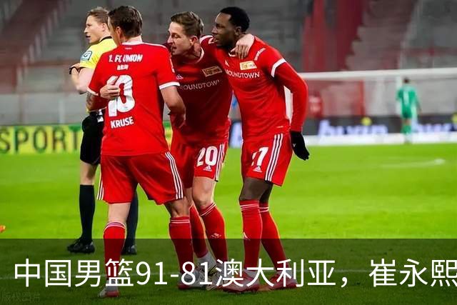 中国男篮91-81澳大利亚，崔永熙恢复信心，两锋线表现出色，球员评分出炉：王俊杰10分高诗岩3.4分